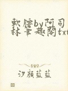 软腰by阿司匹林笔趣阁txt