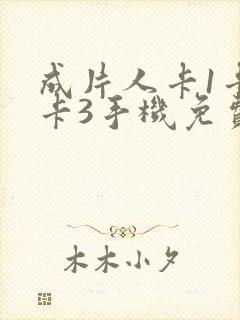 成片人卡1卡2卡3手机免费看