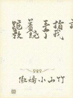 跪着 手指 调教 饶了我