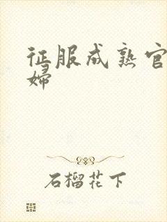 征服成熟官太贵妇