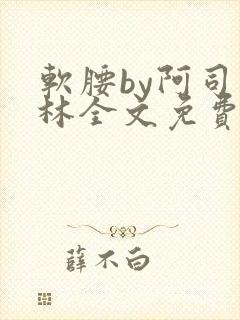 软腰by阿司匹林全文免费阅读