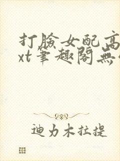 打脸女配高攀txt笔趣阁无弹窗