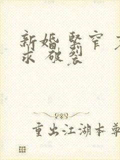 新婚 紧窄 哀求 破裂