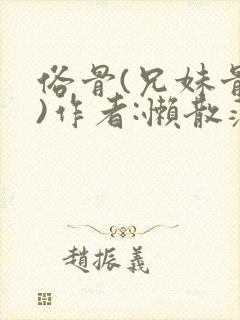 俗骨(兄妹骨科)作者:懒散蒲公英