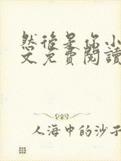 然后是你小说全文免费阅读