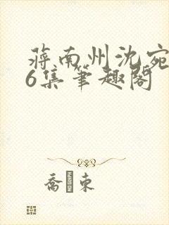 蒋南州沈宛月16集笔趣阁