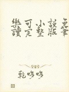 乐可小说免费阅读完整版笔趣无弹窗诸天阁