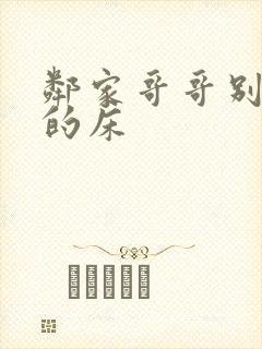 邻家哥哥别上我的床