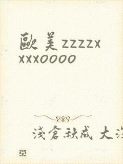 欧美zzzzxxxxoooo