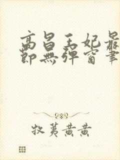 高昌王妃最新章节无弹窗笔趣阁