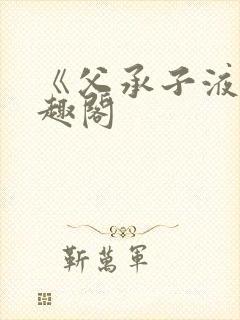 《父承子液》笔趣阁