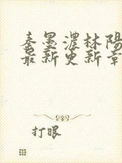 秦墨浓林阳免费最新更新章节