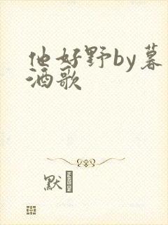 他好野by暮色酒歌