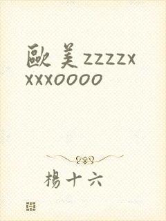 欧美zzzzxxxxoooo