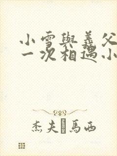 小雪与义父的第一次相遇小说