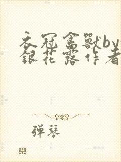 衣冠禽兽by金银花露作者简介