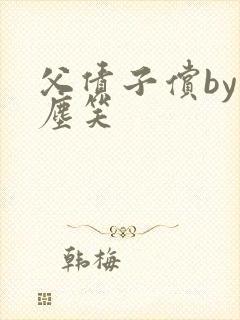 父债子偿by红尘笑