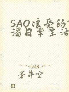 SAO浪受的饥渴日常生活