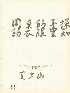 同桌的手探到我的衣服里知乎免费