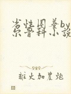 劣性圈养by夏尔骨科小说免费阅读