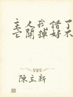 主人我错了请把它关掉好不好