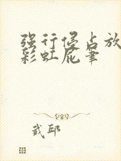 强行侵占放了个彩虹屁笔