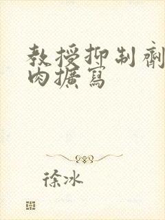 教授抑制剂要吗肉扩写