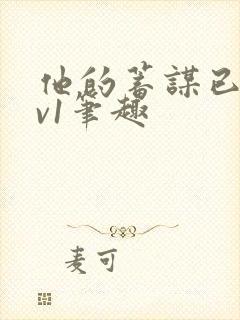 他的蓄谋已久1v1笔趣