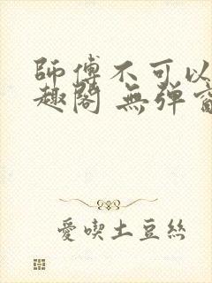 师傅不可以 笔趣阁 无弹窗