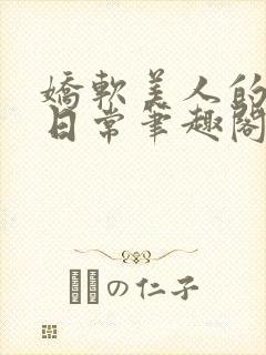 娇软美人的疼爱日常笔趣阁小说免费阅读