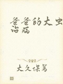 爸爸的大虫给你治病