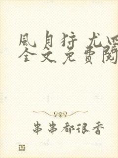 风月狩 尤四姐全文免费阅读笔趣阁