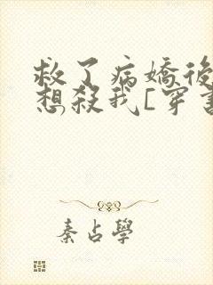 救了病娇后他总想杀我[穿书]