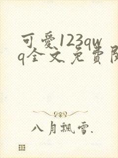 可爱123qwq全文免费阅读笔趣阁