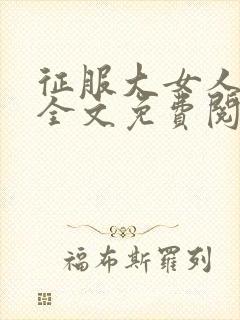 征服大女人小说全文免费阅读