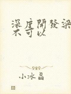 深度开发梁医生不可以