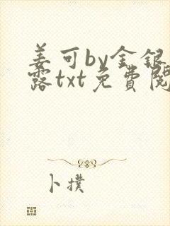 姜可by金银花露txt免费阅读