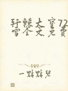 轩辕大宝720雪全文免费阅读