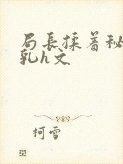 局长揉着秘书的乳h文