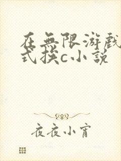 在无限游戏里花式挨c小说