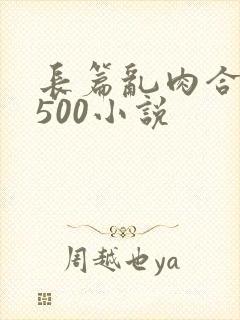 长篇乱肉合集乱500小说