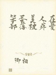 笨蛋美人在兽人部落被疼爱的日子