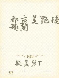 都市美艳后宫笔趣阁