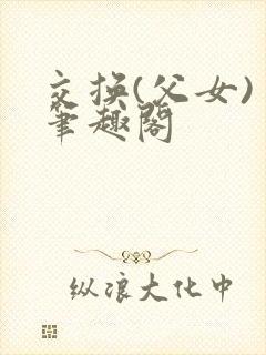 交换(父女) 笔趣阁