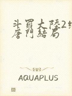 斗罗大陆2绝世唐门结局