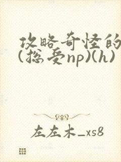 攻略奇怪的世界(总受np)(h)