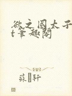 欲之国太子txt笔趣阁