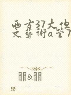 西方37大但人文艺术a管77