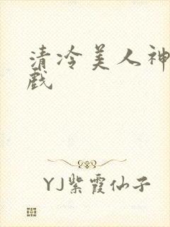 清冷美人神奇游戏