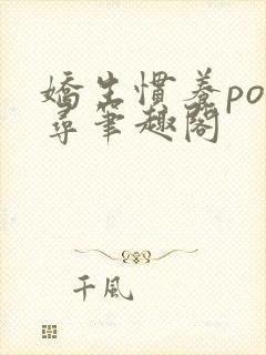 娇生惯养po归寻笔趣阁